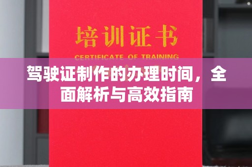 溪湖驾驶证制作的办理时间，全面解析与高效指南